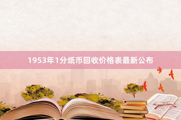 1953年1分纸币回收价格表最新公布